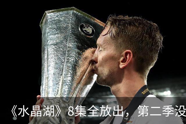 《水晶湖》8集全放出，第二季没官宣，主创却已想好要拍谁