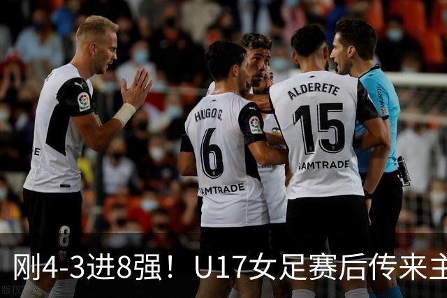 刚4-3进8强!U17女足赛后传来主帅马晓旭消息,刘雨希说的很实在
