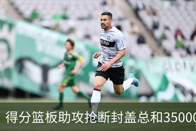 得分篮板助攻抢断封盖总和35000+有多难？现役仅6人做到，詹姆斯断档第一