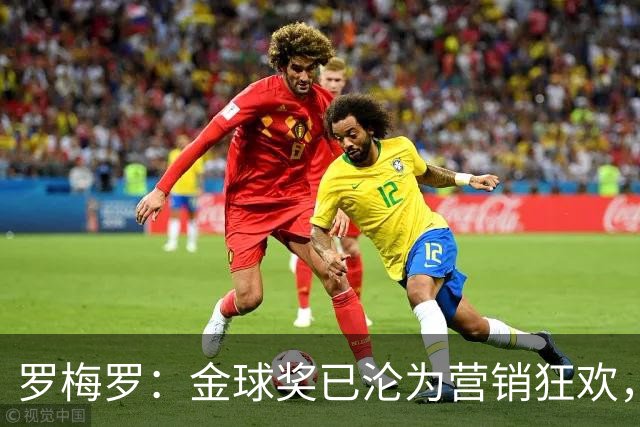 罗梅罗：金球奖已沦为营销狂欢，如果可以我只颁给梅西